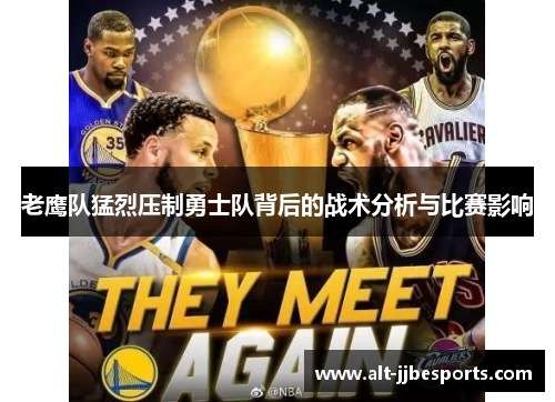 老鹰队猛烈压制勇士队背后的战术分析与比赛影响 老鹰队猛烈压制勇士队背后的战术分析与比赛影响