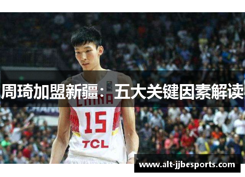 周琦加盟新疆:五大关键因素解读 周琦加盟新疆:五大关键因素解读