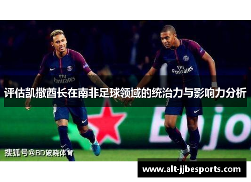 评估凯撒酋长在南非足球领域的统治力与影响力分析