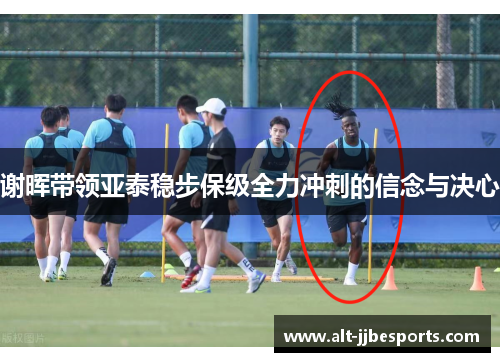 谢晖带领亚泰稳步保级全力冲刺的信念与决心