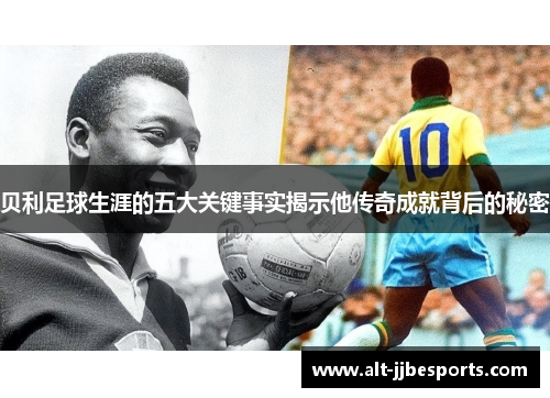 贝利足球生涯的五大关键事实揭示他传奇成就背后的秘密