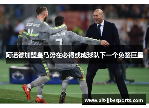 阿诺德加盟皇马势在必得或成球队下一个免签巨星 阿诺德加盟皇马势在必得或成球队下一个免签巨星