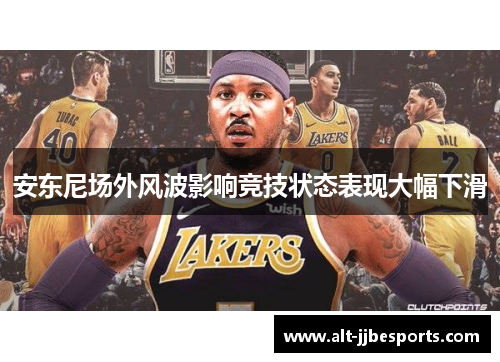 安东尼场外风波影响竞技状态表现大幅下滑