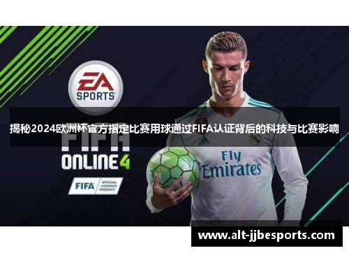揭秘2024欧洲杯官方指定比赛用球通过FIFA认证背后的科技与比赛影响 揭秘2024欧洲杯官方指定比赛用球通过FIFA认证背后的科技与比赛影响