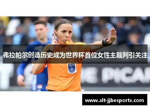 弗拉帕尔创造历史成为世界杯首位女性主裁判引关注 弗拉帕尔创造历史成为世界杯首位女性主裁判引关注